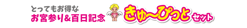 とってもお得なお宮参り&百日記念　きゅ〜ぴっとセット